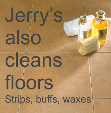 Jerry’s also cleans floorsStrips, buffs, waxes